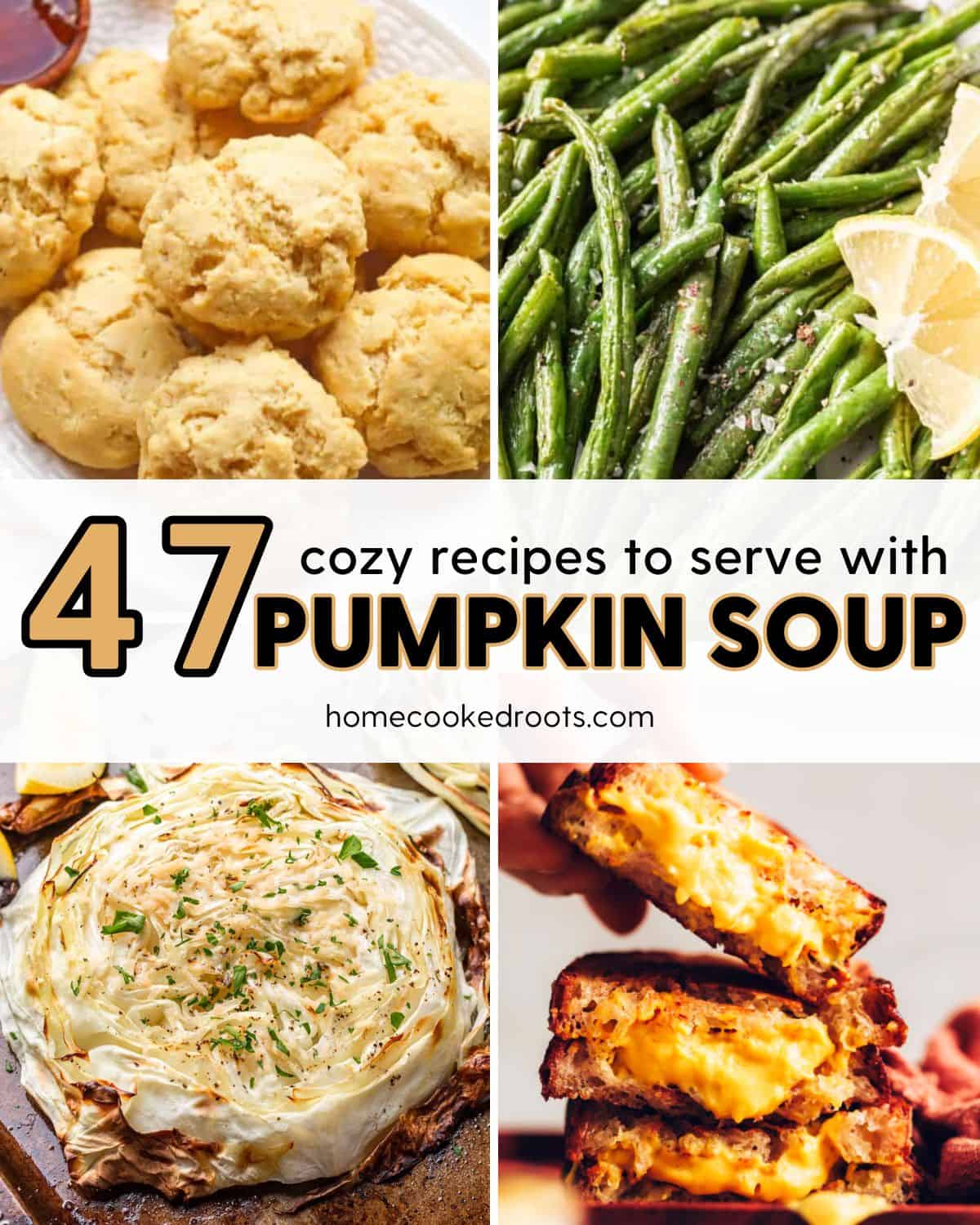 4 photos of recipes that would pair well with pumpkin soup with overlay text that says '47 Cozy Recipes to serve with Pumpkin Soup.'
